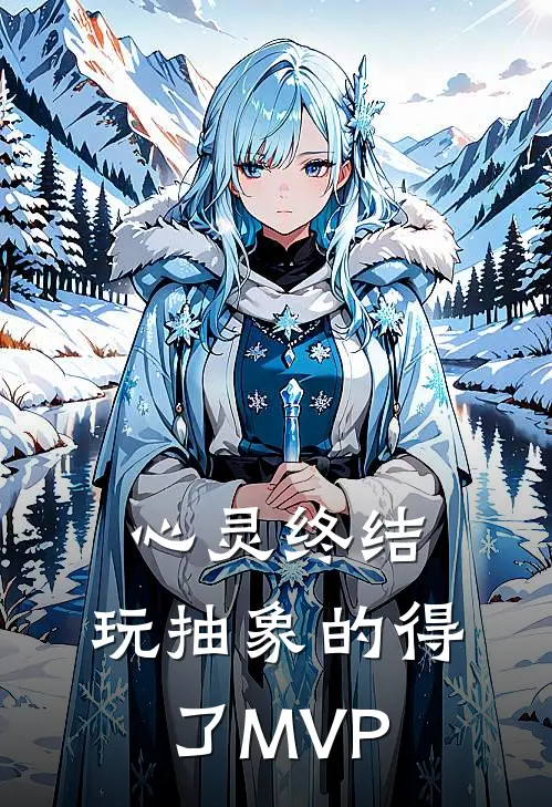 心灵终结：玩抽象的得了MVP(张筱雨武晴)推荐小说_心灵终结：玩抽象的得了MVP(张筱雨武晴)全文免费阅读大结局