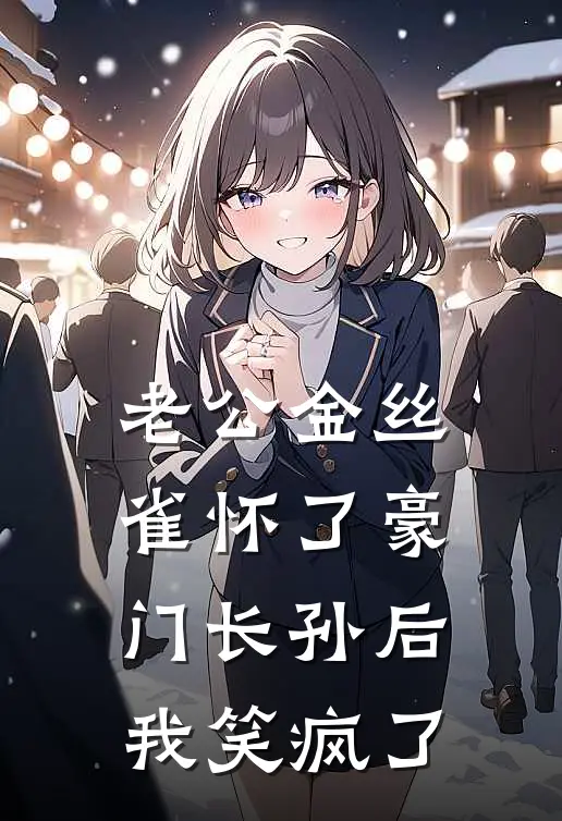 老公金丝雀怀了豪门长孙后，我笑疯了宋知微季宴州最新推荐小说_完结版小说推荐老公金丝雀怀了豪门长孙后，我笑疯了宋知微季宴州