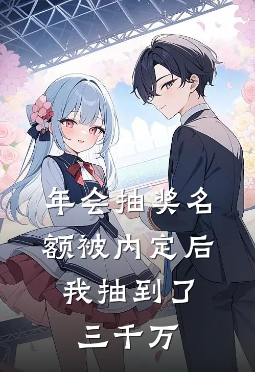 年会抽奖名额被内定后，我抽到了三千万我总裁全本免费完结小说_免费小说完结年会抽奖名额被内定后，我抽到了三千万我总裁