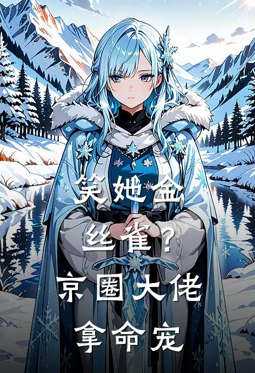 笑她金丝雀？京圈大佬拿命宠