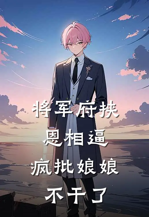 将军府挟恩相逼，疯批娘娘不干了