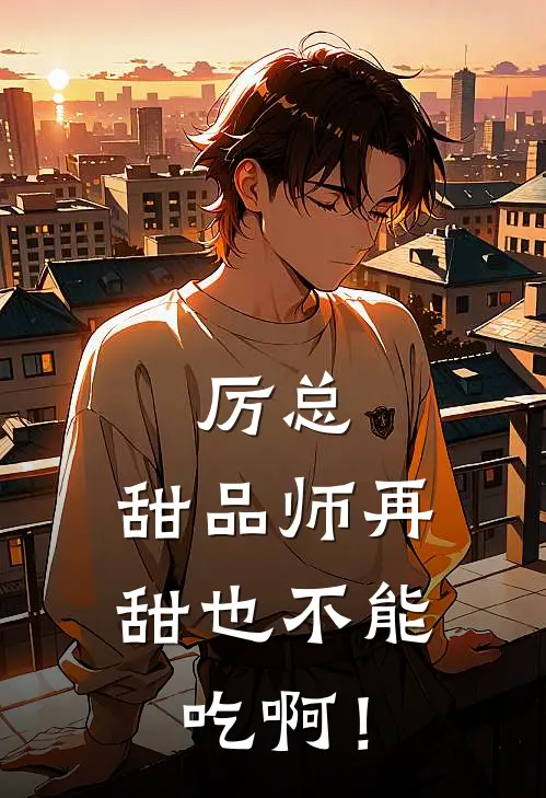 厉总，甜品师再甜也不能吃啊！