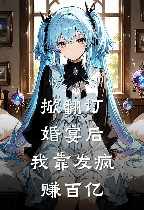 掀翻订婚宴后，我靠发疯赚百亿