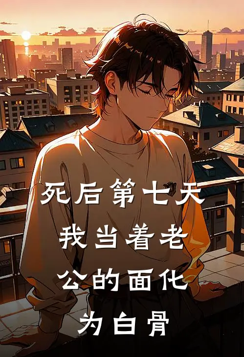 死后第七天，我当着老公的面化为白骨